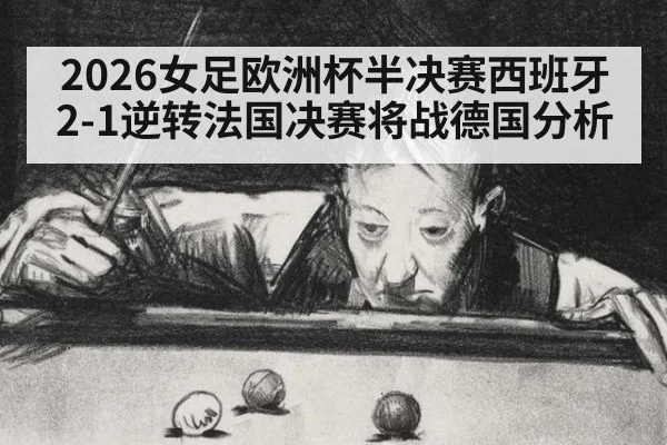 2026女足欧洲杯半决赛西班牙2-1逆转法国决赛将战德国分析